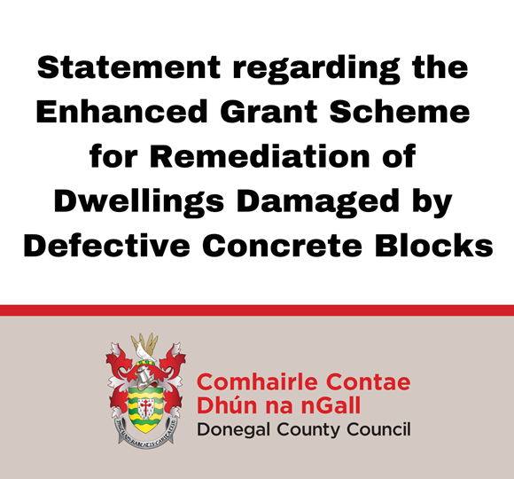 Enhanced Grant Scheme for the Remediation of Dwellings Damaged by Defective Concrete Blocks.